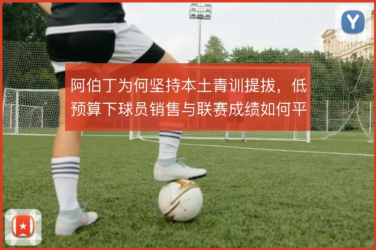 阿伯丁为何坚持本土青训提拔,低预算下球员销售与联赛成绩如何平衡