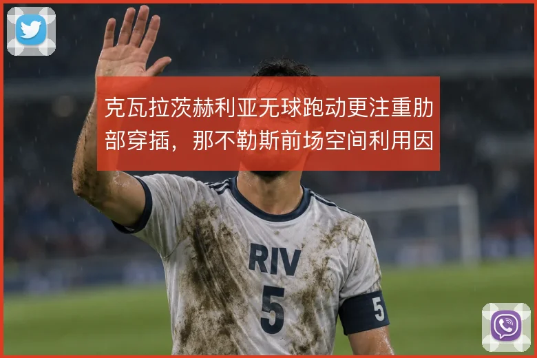 克瓦拉茨赫利亚无球跑动更注重肋部穿插，那不勒斯前场空间利用因此变化