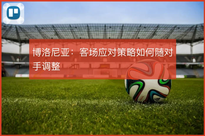 博洛尼亚:客场应对策略如何随对手调整