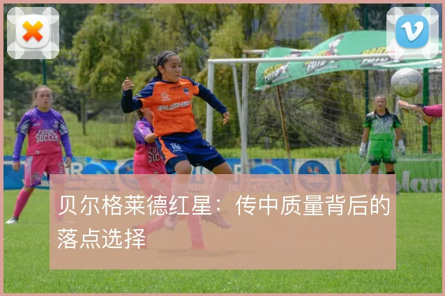 贝尔格莱德红星：传中质量背后的落点选择