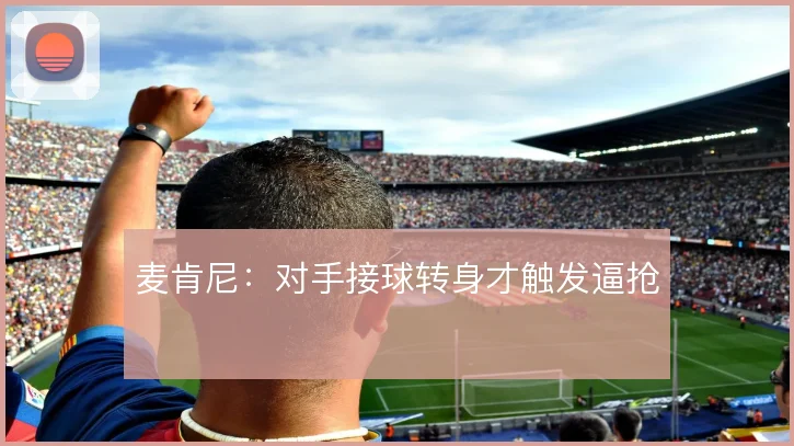 麦肯尼：对手接球转身才触发逼抢