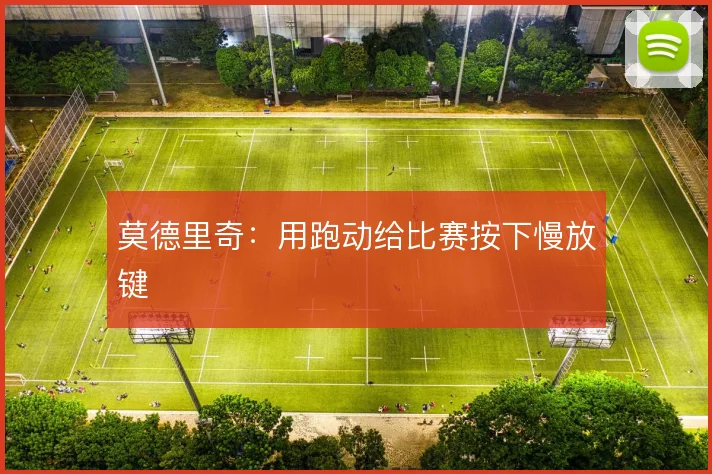 莫德里奇：用跑动给比赛按下慢放键