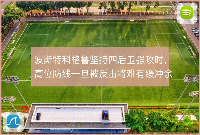 波斯特科格鲁坚持四后卫强攻时，高位防线一旦被反击将难有缓冲余地